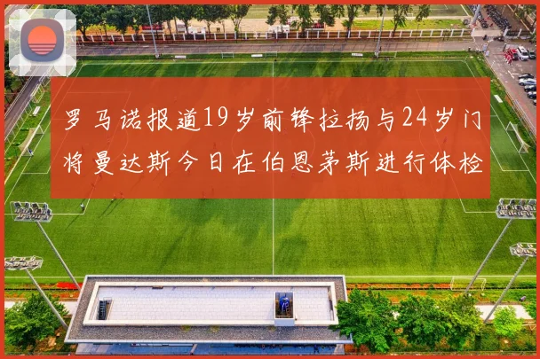 罗马诺报道19岁前锋拉扬与24岁门将曼达斯今日在伯恩茅斯进行体检
