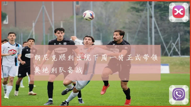 朗尼克顺利出院下周一将正式带领奥地利队备战
